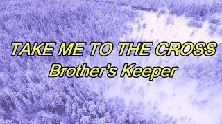 Take Me To The Cross  Brothers Keeper  with lyrics [upl. by Ailadi211]