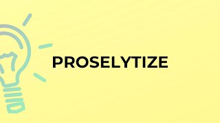 What is the meaning of the word PROSELYTIZE [upl. by Bigford]