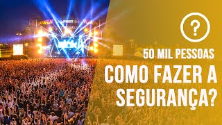 Como fazer a segurança de um evento de 50 mil pessoas  Segurança de grandes eventos [upl. by Issiah746]