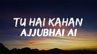 TU HAI KAHAN  LYRICS  AJJUBHAI Ai VOICE VERSION [upl. by Jean-Claude]