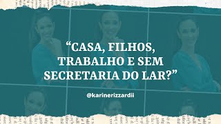 quotCASA FILHOS TRABALHO E SEM SECRETÁRIA DO LARquot  KARINE RIZZARDI [upl. by Asila]