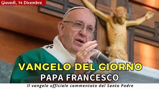 VANGELO DI OGGI Giovedì 14 Dicembre 2023 ❤️ commentato da Papa Francesco [upl. by Assirem]