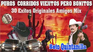 Beto Quintanilla Grandes Exitos Originales  Puros Corridos Viejitos Mix [upl. by Oj]