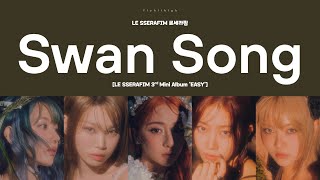 LYRICS가사 LE SSERAFIM 르세라핌 – Swan Song  flyhiihigh [upl. by Orual706]