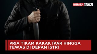 Pria Tikam Kakak Ipar Hingga Tewas di Depan Istri Korban  Beritasatu [upl. by Enirbas]