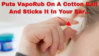 If you Puts VapoRub On A Cotton Ball And Sticks It In Your Ear… Moments Later INCREDIBLE [upl. by Ahsemaj]