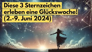 Diese 3 Sternzeichen erleben eine Glückswoche 2 bis 9 Juni 2024 horoskop [upl. by Emerald]