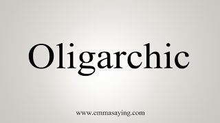 How To Say Oligarchic [upl. by Nimoynib]