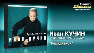 Иван Кучин  Рецидивист Audio [upl. by Pylle988]