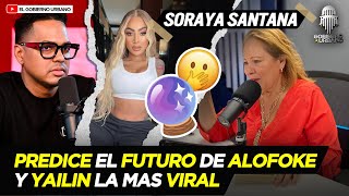 SORAYA SANTANA PREDICE EL FUTURO DE ALOFOKE Y YAILIN LA MAS VIRAL [upl. by Otreblanauj]