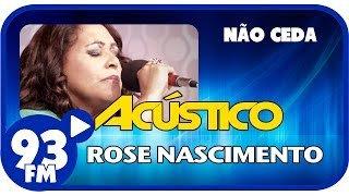 Rose Nascimento  NÃO CEDA  Acústico 93  AO VIVO  Janeiro de 2014 [upl. by Wiskind]