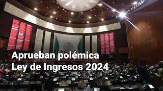 Aprueban Ley de Ingresos 2024 recaudarán más de 9 billones de pesos [upl. by Becky]