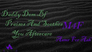 M4F Daddy Dom Bf Praises And Soothes You Aftercare Asmr For Ash Roleplay Asmr [upl. by Vassaux]