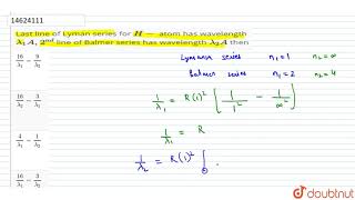 Last line of Lyman series for H atom has wavelength lambda1 A2nd line of Balmer series [upl. by Esialb]