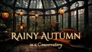 Rainy Autumnal Day in a Conservatory Ambience and Music 🍂  cozy autumn atmosphere autumn fall [upl. by Boelter]