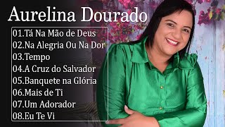 Aurelina Dourado Cd Completo  Um AdoradorSÓ AS MELHORES MUSICAS GOSPEL MAIS TOCADAS 2023 top 6 [upl. by Nicholle]