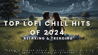 quotSahels Reverb Remix Top LoFi Chill Hits of 2024  Relaxing amp Trendingquot [upl. by Llekram206]