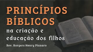 Princípios Bíblicos na Criação dos Filhos  Rev Rorgers Pianaro [upl. by Phebe99]