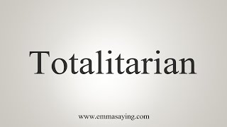 How To Say Totalitarian [upl. by Nanni]