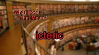 What does icteric mean [upl. by Leanahtan727]