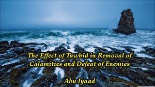 The Effect of Tawhīd in Removal of Calamities and Defeat of Enemies P1 Abu Iyaad [upl. by Cilo]