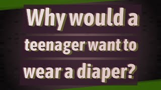 Why would a teenager want to wear a diaper [upl. by Kinata]