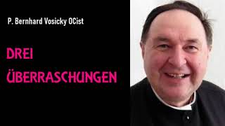 DREI ÜBERRASCHUNGEN   P Dr Bernhard Vosicky OCist [upl. by Meda668]