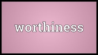 Worthiness Meaning [upl. by Nesyt]