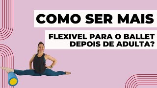 Como ter mais flexibilidade para fazer Ballet depois de Adulta [upl. by Lahsram]