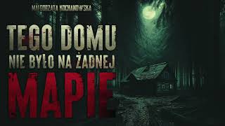 Tego domu nie było na żadnej mapie  CreepyPasta PL [upl. by Yllut]