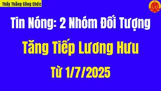 Tin Nóng 2 Nhóm Đối Tượng Tăng Tiếp Lương Hưu Từ 172025  Thầy Thắng Công Chức [upl. by Sioux462]