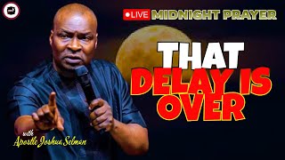 THAT DELAY IS OVER  MIDNIGHT PRAYERS   APOSTLE JOSHUA SELMAN [upl. by Ateiram]