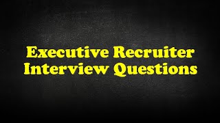 Executive Recruiter Interview Questions [upl. by Ellak]