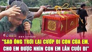 Tang thương Làng Nủ quotSao ông trời lại cướp đi con của em cho em được nhìn con em lần cuối điquot [upl. by Noimad474]