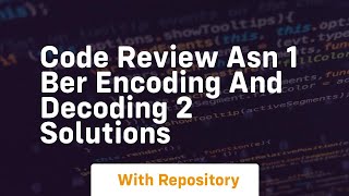 Code review asn 1 ber encoding and decoding 2 solutions [upl. by Randi]