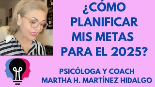 ¿CÓMO PLANIFICAR MIS METAS PARA EL 2025 Psicóloga y Coach Martha H Martínez Hidalgo [upl. by Ahsinotna537]