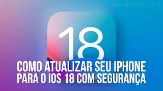 Como ATUALIZAR seu iPhone para o iOS 18 com SEGURANÇA [upl. by Nayab]