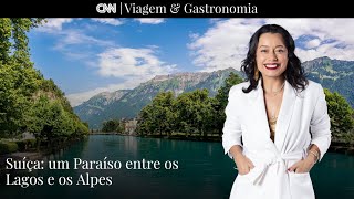 Suíça um paraíso entre os lagos e os Alpes  CNN Viagem amp Gastronomia [upl. by Uyerta]