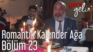 Yeni Gelin 23 Bölüm  Romantik Kalender Ağa [upl. by Enyehc]