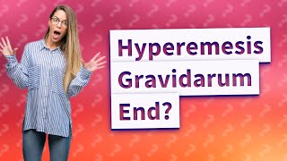 When does hyperemesis gravidarum end [upl. by Enyt]