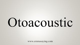 How To Say Otoacoustic [upl. by Niemad]