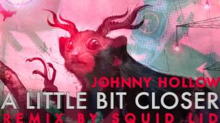 A LITTLE BIT CLOSER by Johnny Hollow Remix by Squid Lid [upl. by Solracsiul]