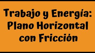 Trabajo y Energía Plano Horizontal con Fricción [upl. by Inalawi]