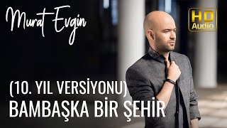 Murat Evgin  Bambaşka Bir Şehir 10 Yıl Versiyonu [upl. by Araz496]