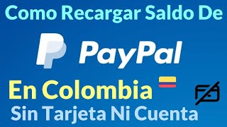 Como Recargar Saldo PayPal en COLOMBIA Sin Tarjeta de Crédito Ni Cuenta Bancaria Añadir Saldo Fácil [upl. by Assenev]