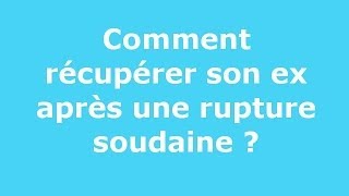 Comment récupérer son ex après une rupture soudaine [upl. by Cirtap]