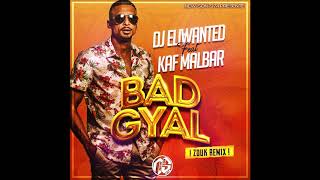 Dj Eliwanted Feat Kaf Malbar  Bad Gyal Zouk Remix 2018 [upl. by Adora]