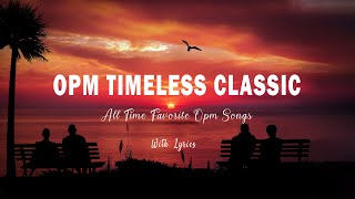 TIMELESS CLASSIC OPM  Lyrics  RELAXING BEAUTIFUL LOVE SONGS 70s 80s 90s PLAYLIST [upl. by Cirad854]