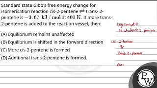 Standard state Gibbs free energy change for isomerisation reaction cis2penteneampnbsp⇌ trans [upl. by Hluchy]