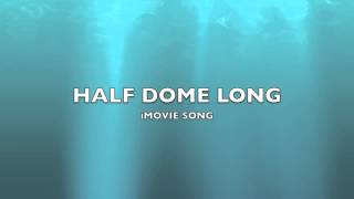 Half Dome Long  iMovie SongMusic [upl. by Araccot]